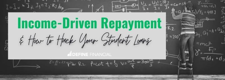 Income-Driven Repayment & How to Hack Your Student Loans