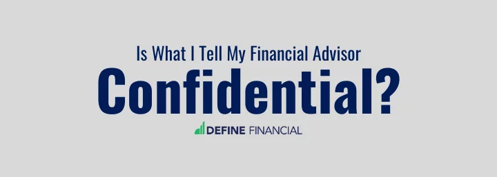 Is What I Tell My Financial Advisor Confidential?
