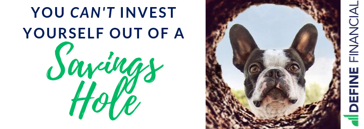 You Can’t Invest Yourself Out of a Savings Hole
