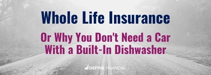 Whole Life Insurance: Or Why You Don’t Need a Car With a Built-In Dishwasher